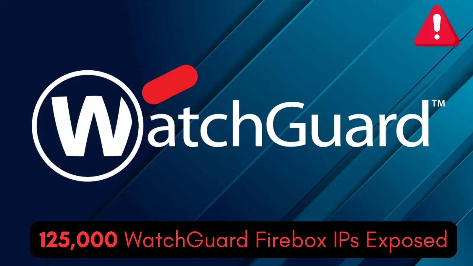 125.000 IP Συσκευές WatchGuard Firebox που εκτίθενται στο Διαδίκτυο ευάλωτες σε επιθέσεις RCE