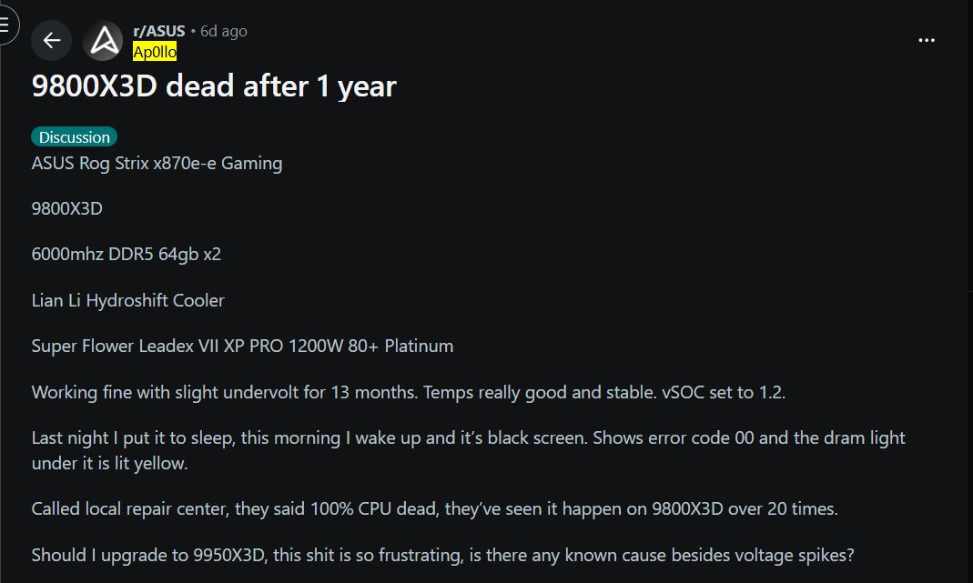 Δύο ακόμη επεξεργαστές Ryzen 9800X3D πεθαίνουν στις μητρικές πλακέτες ASUS X870E Μια ανάρτηση στο Reddit από τον χρήστη «Ap0llo» με τίτλο «9800X3D νεκρός μετά από 1 χρόνο» συζητά ένα σύστημα παιχνιδιών ASUS Rog Strix x870e-e με CPU 9800X3D, gaming RAM και Lian Li Hydroshift Cooler που αντιμετωπίζει μαύρη οθόνη και κωδικό σφάλματος 013 μετά την καλή λειτουργία